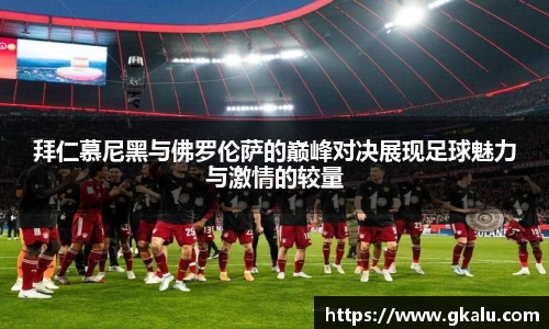 拜仁慕尼黑与佛罗伦萨的巅峰对决展现足球魅力与激情的较量