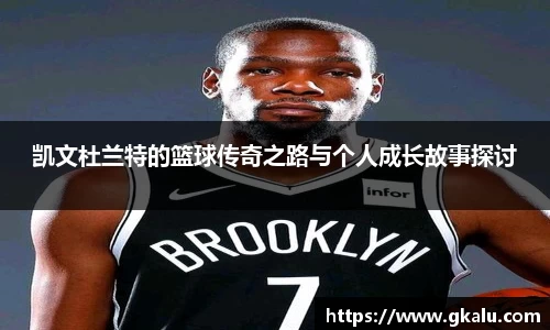 凯文杜兰特的篮球传奇之路与个人成长故事探讨